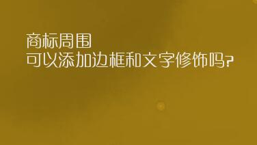 商标周围可以添加边框和文字修饰吗？