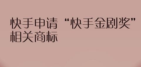 快手申请“快手金剧奖”相关商标