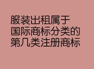 服装出租属于国际商标分类的第几类注册商标？