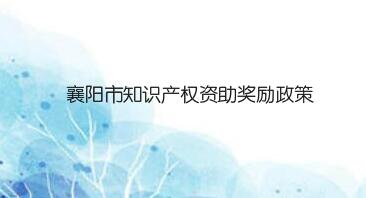 襄阳市知识产权资助奖励政策，专利贯标奖励5万元！