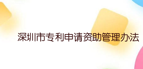 深圳市专利申请资助管理办法