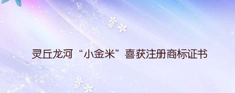 灵丘龙河“小金米”喜获注册商标证书