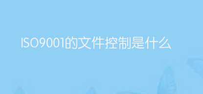 ISO9001的文件控制是什么